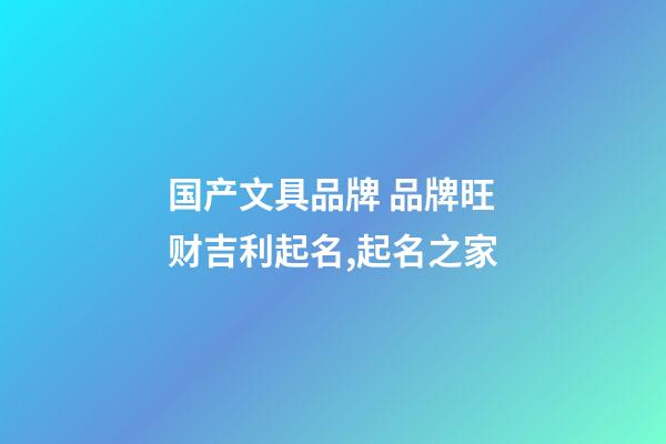 国产文具品牌 品牌旺财吉利起名,起名之家-第1张-商标起名-玄机派